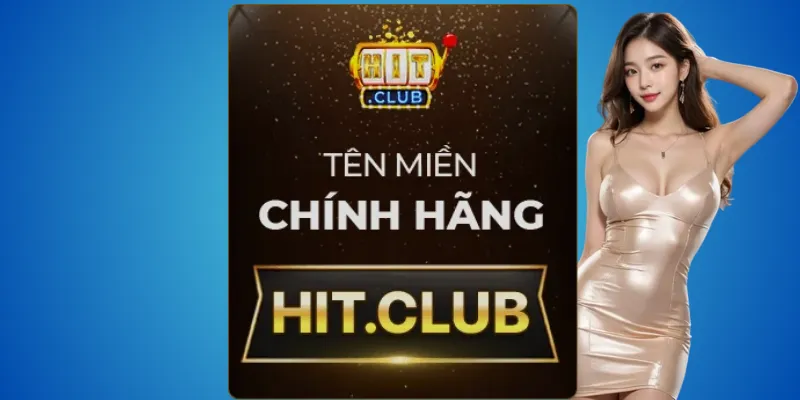 Hit.club – nền tảng chính chủ duy nhất